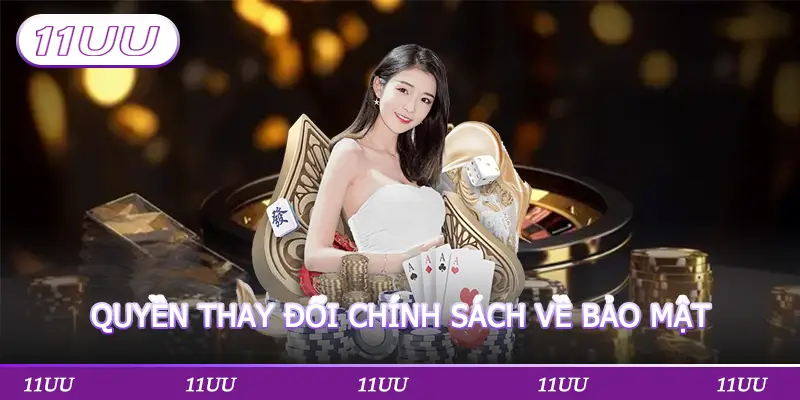 QUYỀN THAY ĐỔI CHÍNH SÁCH VỀ BẢO MẬT